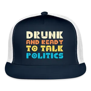 “Drunk and Ready to Talk Politics”-Trucker Cap