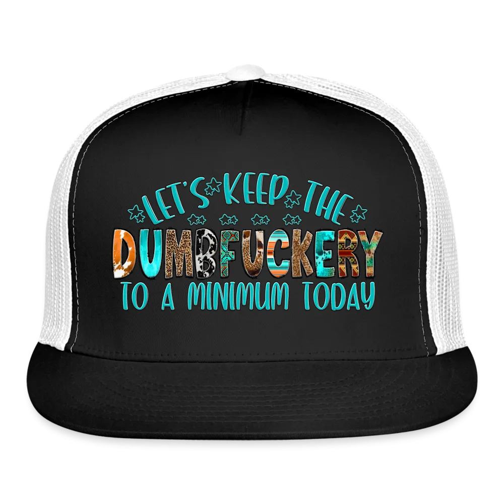 “Let’s Keep The Dumbfuckery To A Minimum Today”-Trucker Cap